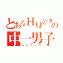 とあるＨＱ好きの中一男子（らららっら）