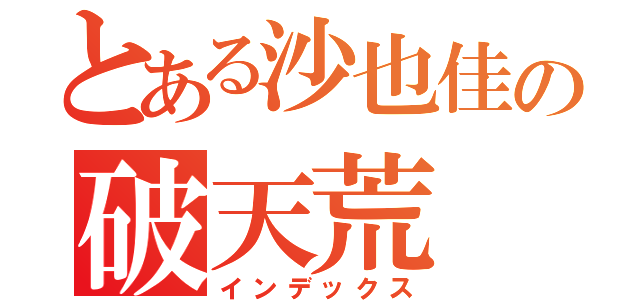 とある沙也佳の破天荒（インデックス）