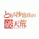 とある沙也佳の破天荒（インデックス）