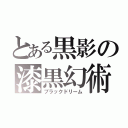 とある黒影の漆黒幻術（ブラックドリーム）