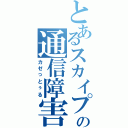 とあるスカイプの通信障害（カゼっとぅる）