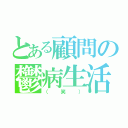 とある顧問の鬱病生活（（笑））