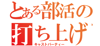 とある部活の打ち上げ（キャストパーティー）