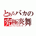 とあるバカの究極炎舞（フレイムダンス）