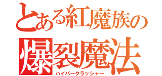 とある紅魔族の爆裂魔法（ハイパークラッシャー）