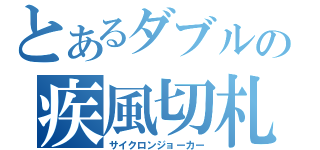 とあるダブルの疾風切札（サイクロンジョーカー）