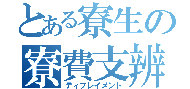 とある寮生の寮費支辨（ディフレイメント）