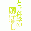 とある科学の原子崩し（メルトダウナー）