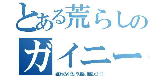 とある荒らしのガイニーＺ（殺られてなくても、やり返す。倍返しだ！！！）