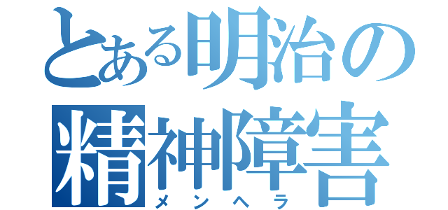 とある明治の精神障害（メンヘラ）