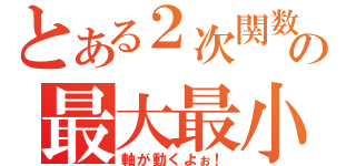 とある２次関数の最大最小（軸が動くよぉ！）