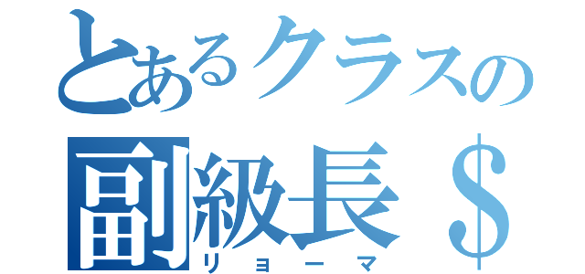 とあるクラスの副級長＄（リョーマ）