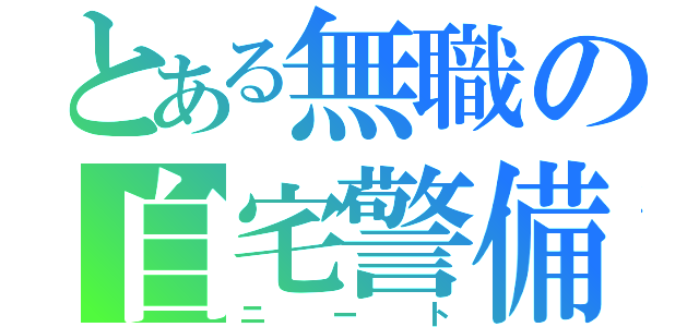 とある無職の自宅警備員（ニート）