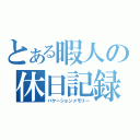 とある暇人の休日記録（バケーションメモリー）