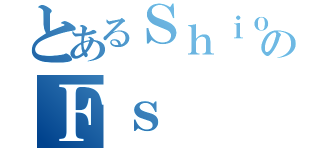 とあるＳｈｉｏｒｉのＦｓ（）