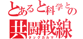 とあると科学との共闘戦線（タッグカルマ）