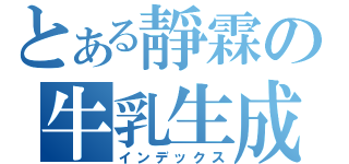 とある靜霖の牛乳生成（インデックス）