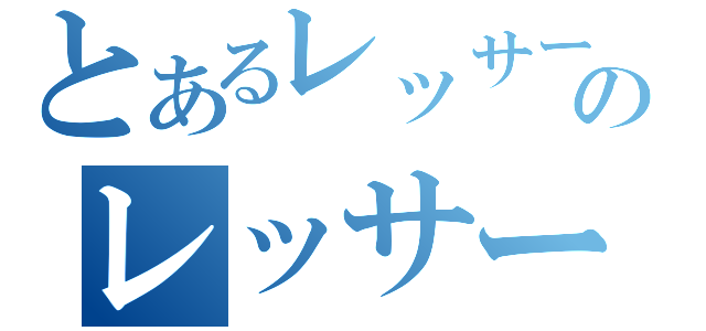 とあるレッサーのレッサー（）