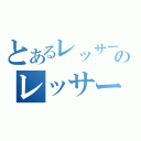 とあるレッサーのレッサー（）