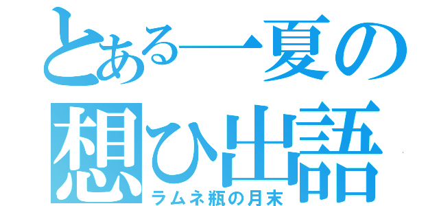 とある一夏の想ひ出語（ラムネ瓶の月末）