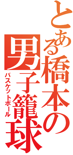 とある橋本の男子籠球（バスケットボール）