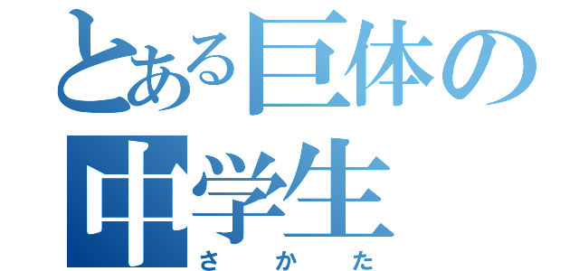 とある巨体の中学生（さかた）