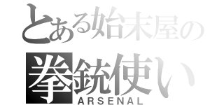 とある始末屋の拳銃使い（ＡＲＳＥＮＡＬ）