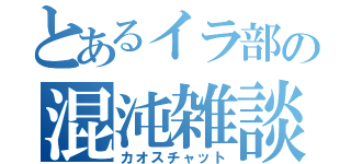 とあるイラ部の混沌雑談（カオスチャット）