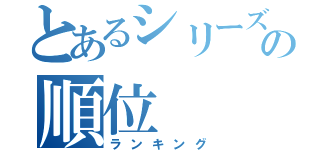 とあるシリーズの順位（ランキング）