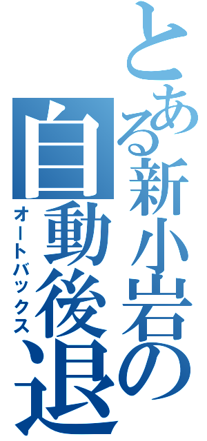 とある新小岩の自動後退（オートバックス）