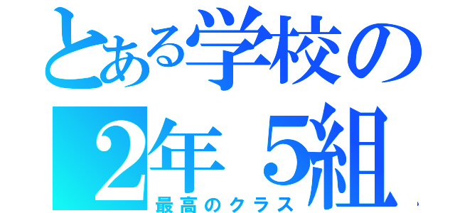 とある学校の２年５組（最高のクラス）