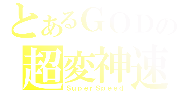 とあるＧＯＤの超変神速（ＳｕｐｅｒＳｐｅｅｄ）