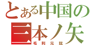 とある中国の三本ノ矢（毛利元就）