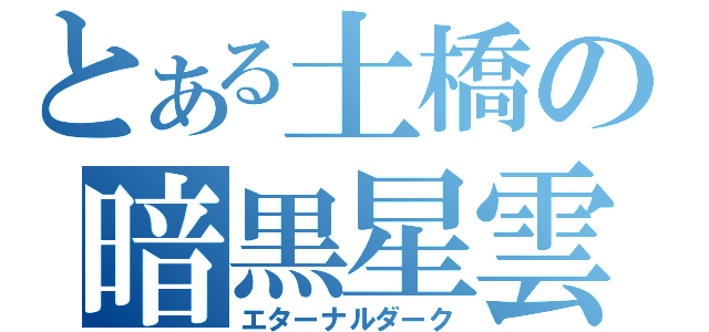 とある土橋の暗黒星雲（エターナルダーク）