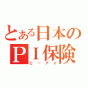 とある日本のＰＩ保険（ピーアイ）