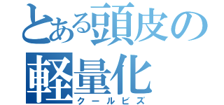 とある頭皮の軽量化（クールビズ）