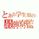 とある学生寮の最強寮監（無能力者）