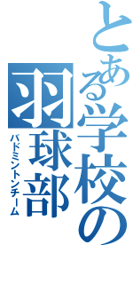 とある学校の羽球部（バドミントンチーム）