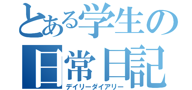 とある学生の日常日記（デイリーダイアリー）