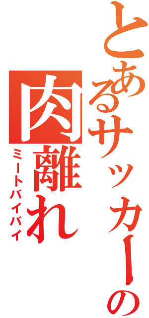 とあるサッカー部の肉離れ（ミートバイバイ）