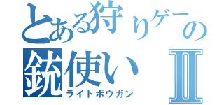 とある狩りゲーの銃使いⅡ（ライトボウガン）