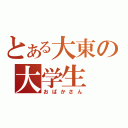 とある大東の大学生（おばかさん）