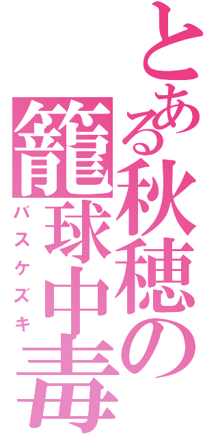 とある秋穂の籠球中毒（バスケズキ）