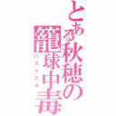 とある秋穂の籠球中毒（バスケズキ）