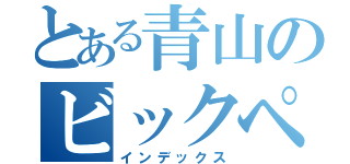 とある青山のビックペニス（インデックス）