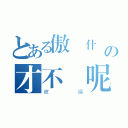 とある傲嬌什麼の才不對呢（彼端）