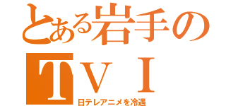 とある岩手のＴＶＩ（日テレアニメを冷遇）