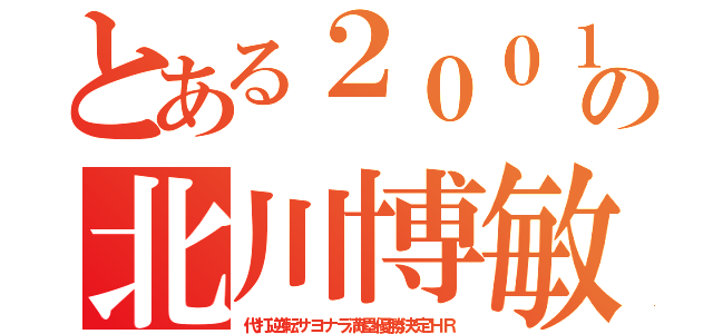 とある２００１の北川博敏（代打逆転サヨナラ満塁優勝決定ＨＲ）