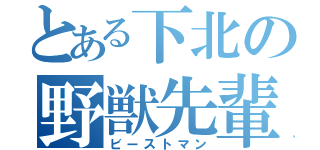 とある下北の野獣先輩（ビーストマン）