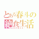 とある春斗の絶食生活（川が見える〜）